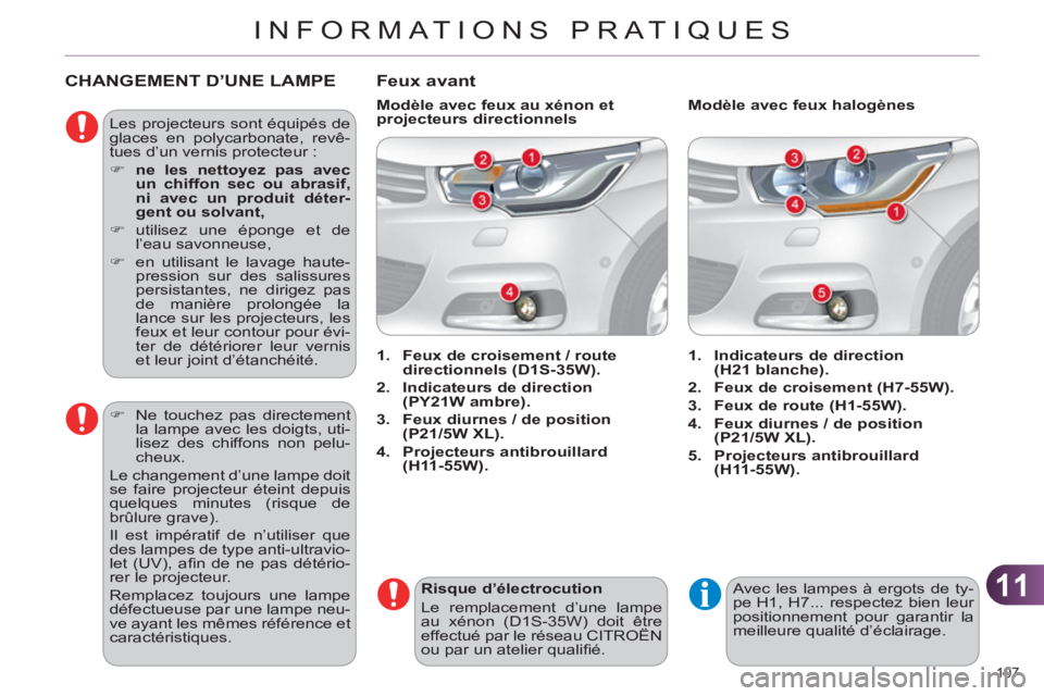 CITROEN C4 2013  Notices Demploi (in French) 11
INFORMATIONS PRATIQUES
197 
CHANGEMENT D’UNE LAMPE 
  Les projecteurs sont équipés de 
glaces en polycarbonate, revê-
tues d’un vernis protecteur : 
   
 
�) 
  ne les nettoyez pas avec 
un 