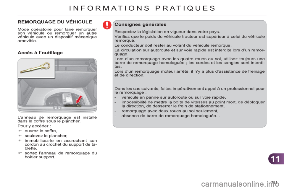 CITROEN C4 2013  Notices Demploi (in French) 11
INFORMATIONS PRATIQUES
211 
REMORQUAGE DU VÉHICULE 
  Mode opératoire pour faire remorquer 
son véhicule ou remorquer un autre 
véhicule avec un dispositif mécanique 
amovible. 
  L’anneau d