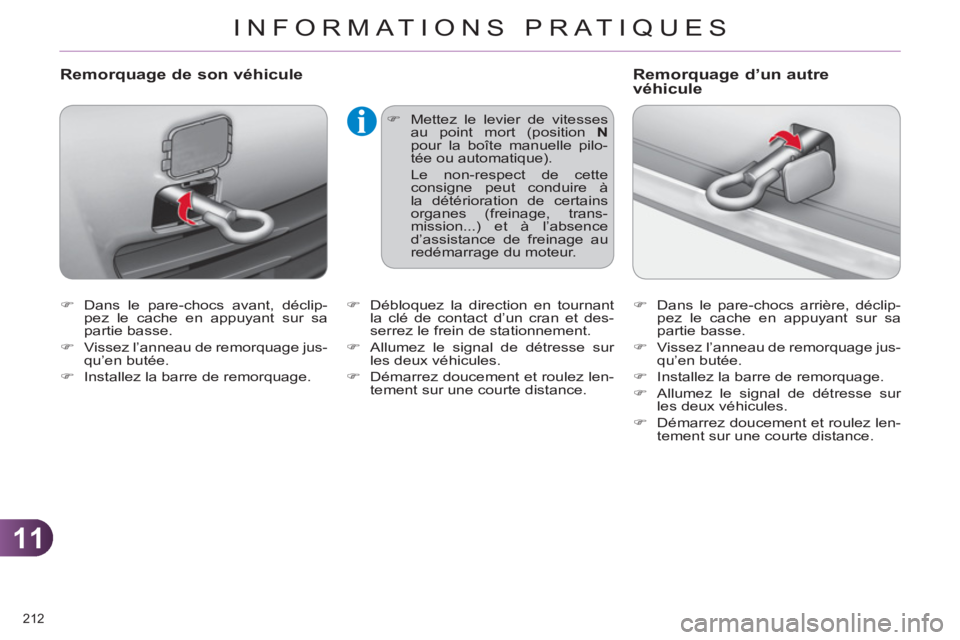 CITROEN C4 2013  Notices Demploi (in French) 11
INFORMATIONS PRATIQUES
212 
   
 
�) 
  Dans le pare-chocs avant, déclip-
pez le cache en appuyant sur sa 
partie basse. 
   
�) 
  Vissez l’anneau de remorquage jus-
qu’en butée. 
   
�) 
  