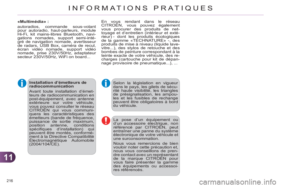 CITROEN C4 2013  Notices Demploi (in French) 11
INFORMATIONS PRATIQUES
216 
   
Installation d’émetteurs de 
radiocommunication 
  Avant toute installation d’émet-
teurs de radiocommunication en 
post-équipement, avec antenne 
extérieure