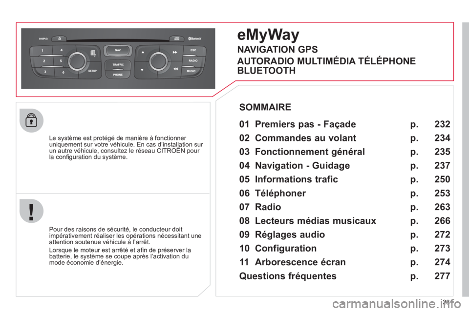 CITROEN C4 2013  Notices Demploi (in French) 231
   
Le système est protégé de manière à fonctionner uniquement sur votre véhicule. En cas d’installation sur un autre véhicule, consultez le réseau CITROËN pour q
la conﬁ guration du 