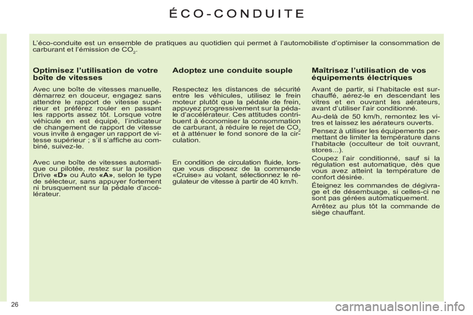 CITROEN C4 2013  Notices Demploi (in French) 26 
  L’éco-conduite est un ensemble de pratiques au quotidien qui permet à l’automobiliste d’optimiser la consommation de 
carburant et l’émission de CO
2. 
   
Optimisez l’utilisation d