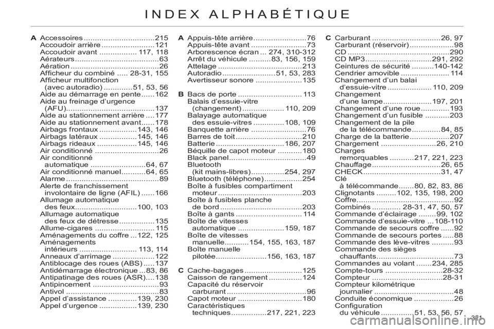 CITROEN C4 2013 Notices Demploi (in French) 321
INDEX ALPHABÉTIQUE
A Accessoires ................................215
Accoudoir arrière ........................121
Accoudoir avant ................. 117, 118
Aérateurs .................... CITROEN C4 2013 Notices Demploi (in French) 321
INDEX ALPHABÉTIQUE
A Accessoires ................................215
Accoudoir arrière ........................121
Accoudoir avant ................. 117, 118
Aérateurs ....................