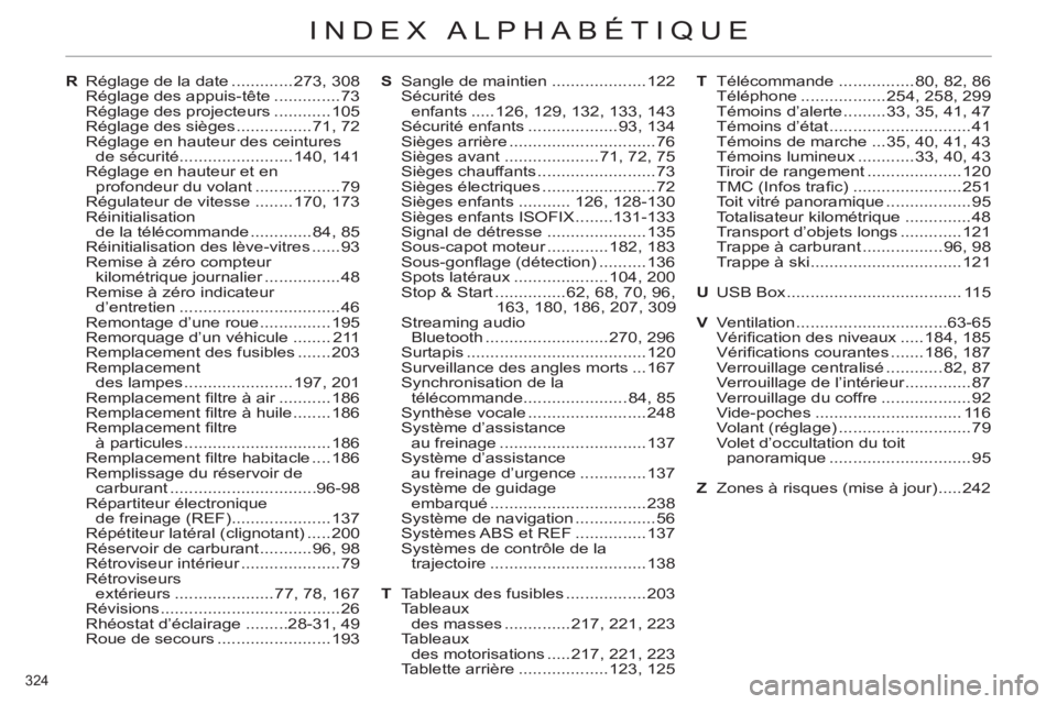 CITROEN C4 2013 Notices Demploi (in French) 324
INDEX ALPHABÉTIQUE
R Réglage de la date .............273, 308
Réglage des appuis-tête ..............73
Réglage des projecteurs ............105
Réglage des sièges ................71, CITROEN C4 2013 Notices Demploi (in French) 324
INDEX ALPHABÉTIQUE
R Réglage de la date .............273, 308
Réglage des appuis-tête ..............73
Réglage des projecteurs ............105
Réglage des sièges ................71,