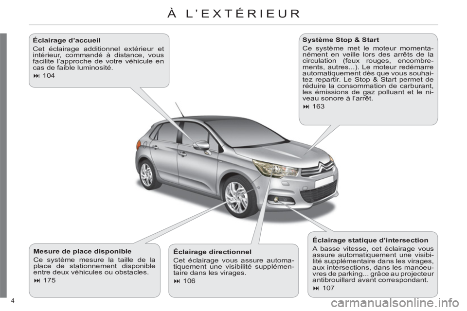 CITROEN C4 2013  Notices Demploi (in French) 4 
 À L’EXTÉRIEUR  
   
Mesure de place disponible 
  Ce système mesure la taille de la 
place de stationnement disponible 
entre deux véhicules ou obstacles. 
   
 
� 
 175  
    
Système Sto