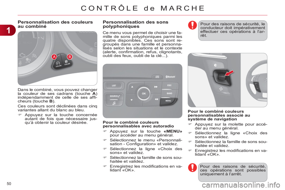 CITROEN C4 2013  Notices Demploi (in French) 1
CONTRÔLE de MARCHE
50 
  Dans le combiné, vous pouvez changer 
la couleur de ses cadrans (touche  A 
) 
indépendamment de celle de ses afﬁ -
cheurs (touche  B 
). 
  Ces couleurs sont décliné