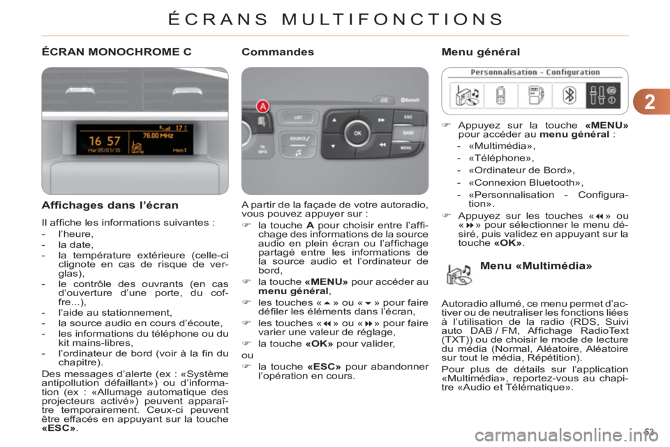 CITROEN C4 2013  Notices Demploi (in French) 2
ÉCRANS MULTIFONCTIONS
53 
ÉCRAN MONOCHROME C 
   
Afficha
ges dans l’écran
 
Il afﬁ che les informations suivantes : 
   
 
-  l’heure, 
   
-  la date, 
   
-   la température extérieure