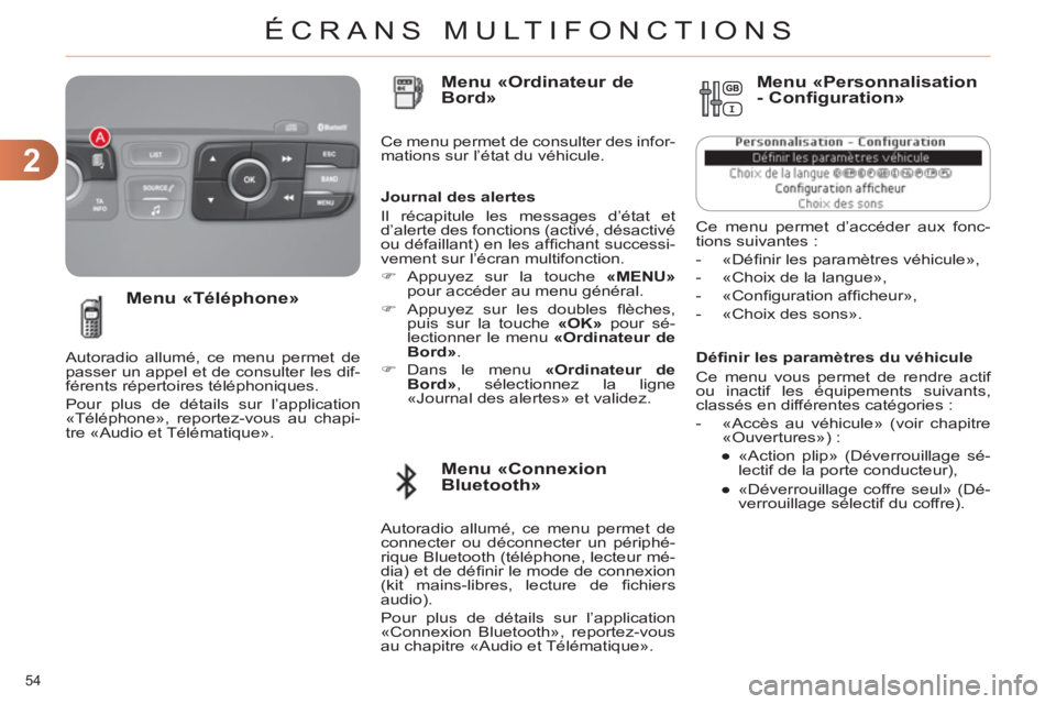 CITROEN C4 2013  Notices Demploi (in French) 2
ÉCRANS MULTIFONCTIONS
54 
   
Déﬁ nir les paramètres du véhicule 
  Ce menu vous permet de rendre actif 
ou inactif les équipements suivants, 
classés en différentes catégories : 
   
 
- 