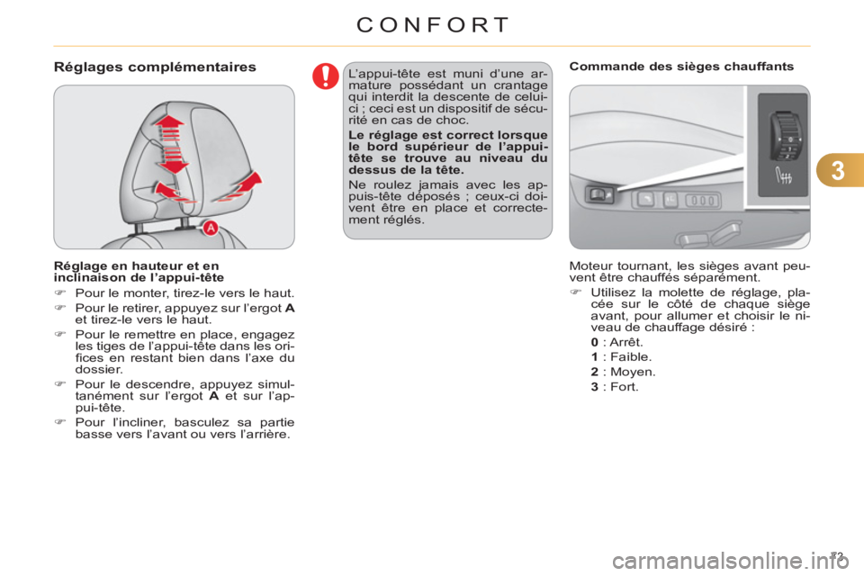 CITROEN C4 2013  Notices Demploi (in French) 3
CONFORT
73 
Réglages complémentaires
   
Réglage en hauteur et en 
inclinaison de l’appui-tête 
   
 
�) 
  Pour le monter, tirez-le vers le haut. 
   
�) 
  Pour le retirer, appuyez sur l’e