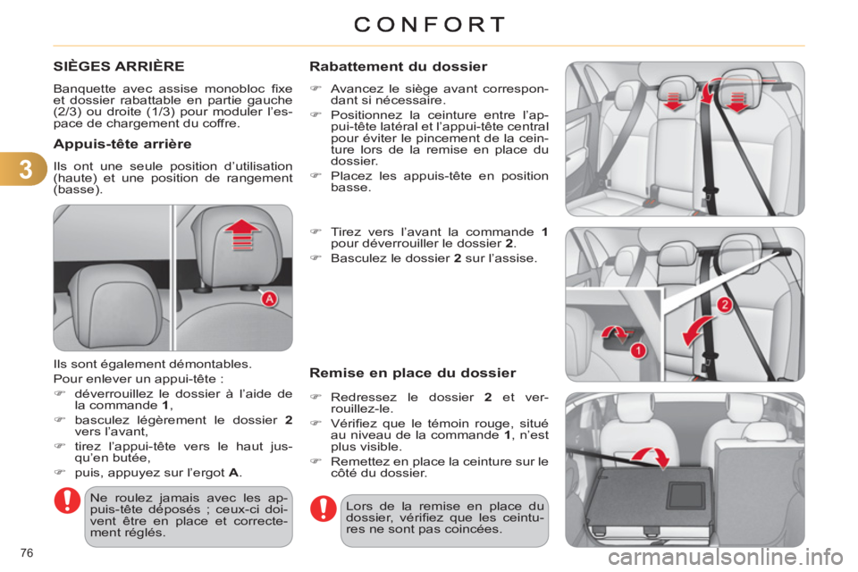 CITROEN C4 2013  Notices Demploi (in French) 3
76 
SIÈGES ARRIÈRE
  Banquette avec assise monobloc ﬁ xe 
et dossier rabattable en partie gauche 
(2/3) ou droite (1/3) pour moduler l’es-
pace de chargement du coffre. 
   
Appuis-tête arri