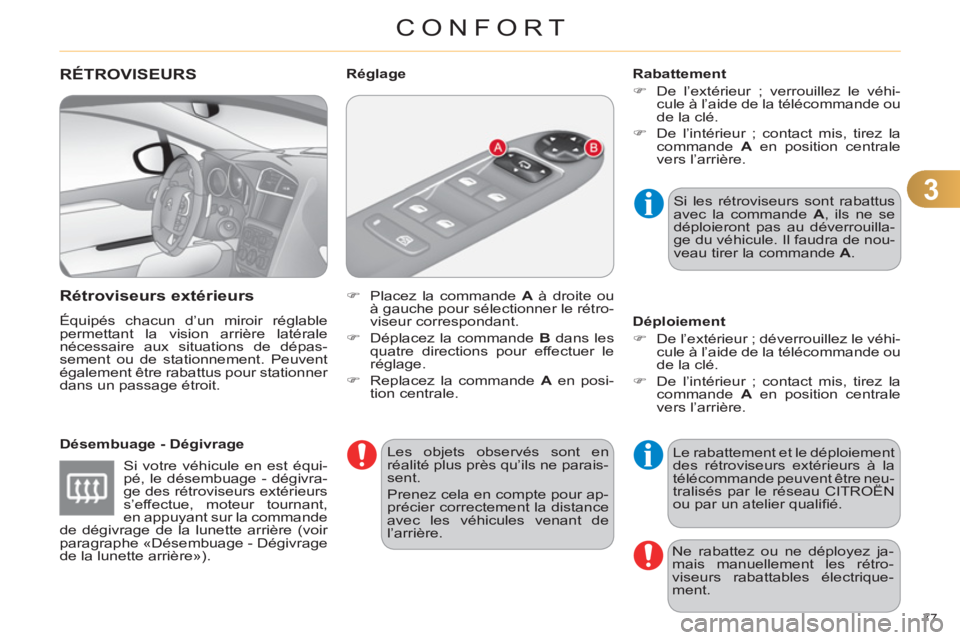 CITROEN C4 2013  Notices Demploi (in French) 3
CONFORT
77 
RÉTROVISEURS 
   
Rétroviseurs extérieurs 
 
Équipés chacun d’un miroir réglable 
permettant la vision arrière latérale 
nécessaire aux situations de dépas-
sement ou de stat