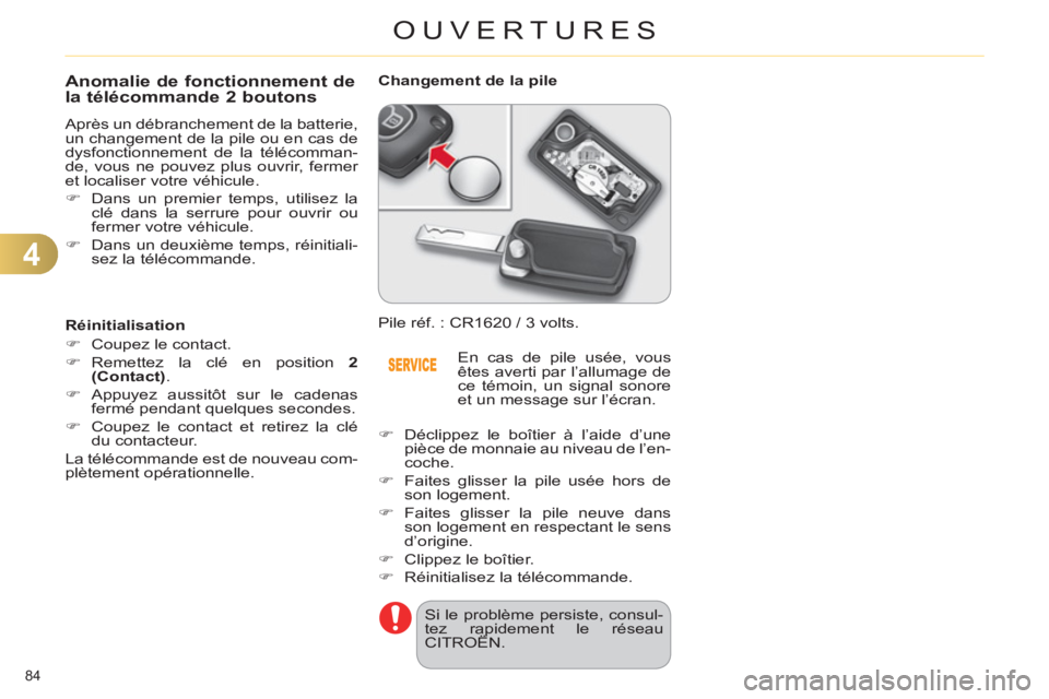 CITROEN C4 2013  Notices Demploi (in French) 4
OUVERTURES
84 
Anomalie de fonctionnement dela télécommande 2 boutons 
  Après un débranchement de la batterie, 
un changement de la pile ou en cas de 
dysfonctionnement de la télécomman-
de, 