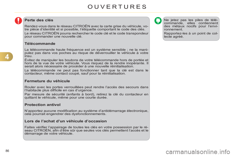 CITROEN C4 2013  Notices Demploi (in French) 4
OUVERTURES
86 
Perte des clés
  Rendez-vous dans le réseau CITROËN avec la carte grise du véhicule, vo-
tre pièce d’identité et si possible, l’étiquette comportant le code des clés. 
  L