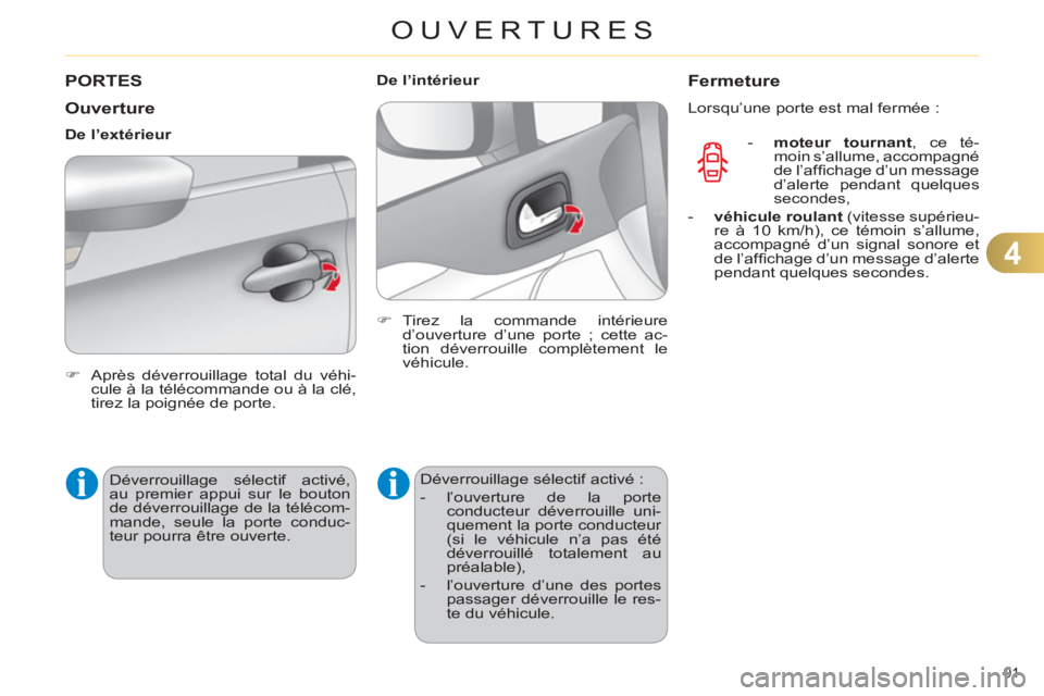 CITROEN C4 2013  Notices Demploi (in French) 4
OUVERTURES
91 
PORTES 
   
Ouverture 
 
 
 
�) 
  Après déverrouillage total du véhi-
cule à la télécommande ou à la clé, 
tirez la poignée de porte.  
 
     
De l’extérieur 
  Déverro