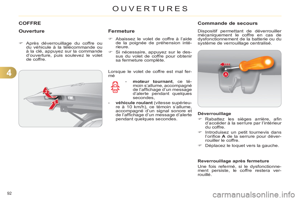 CITROEN C4 2013  Notices Demploi (in French) 4
OUVERTURES
92 
COFFRE
   
Ouverture 
 
 
 
�) 
  Après déverrouillage du coffre ou 
du véhicule à la télécommande ou 
à la clé, appuyez sur la commande 
d’ouverture, puis soulevez le volet