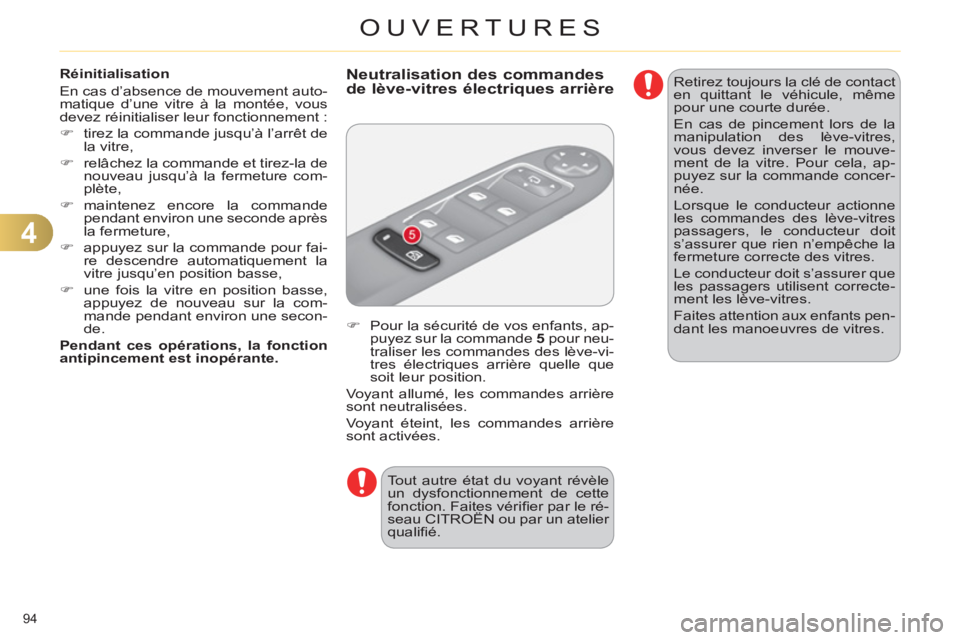 CITROEN C4 2013  Notices Demploi (in French) 4
OUVERTURES
94 
   
Réinitialisation 
  En cas d’absence de mouvement auto-
matique d’une vitre à la montée, vous 
devez réinitialiser leur fonctionnement : 
   
 
�) 
  tirez la commande jus