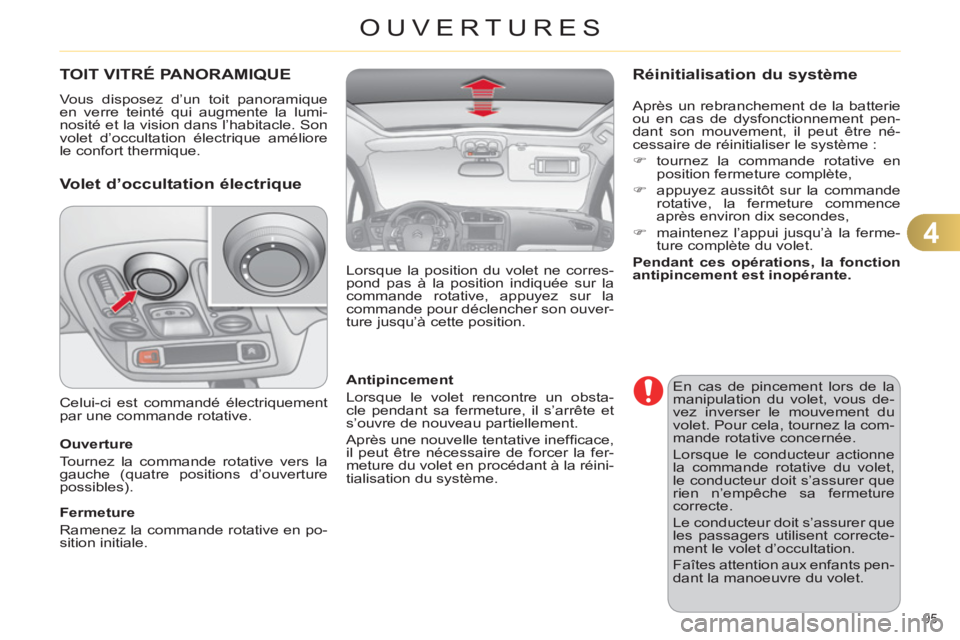 CITROEN C4 2013  Notices Demploi (in French) 4
OUVERTURES
95 
TOIT VITRÉ PANORAMIQUE 
  Vous disposez d’un toit panoramique 
en verre teinté qui augmente la lumi-
nosité et la vision dans l’habitacle. Son 
volet d’occultation électriqu