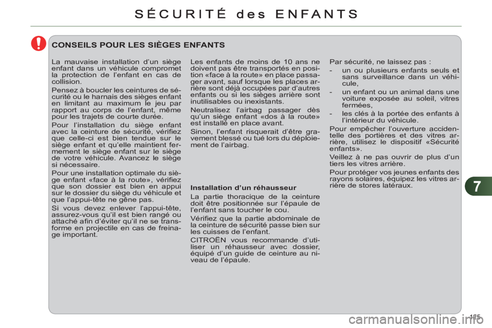 CITROEN C4 2011  Notices Demploi (in French) 7
125 
  Les enfants de moins de 10 ans ne 
doivent pas être transportés en posi-
tion «face à la route» en place passa-
ger avant, sauf lorsque les places ar-
rière sont déjà occupées par d