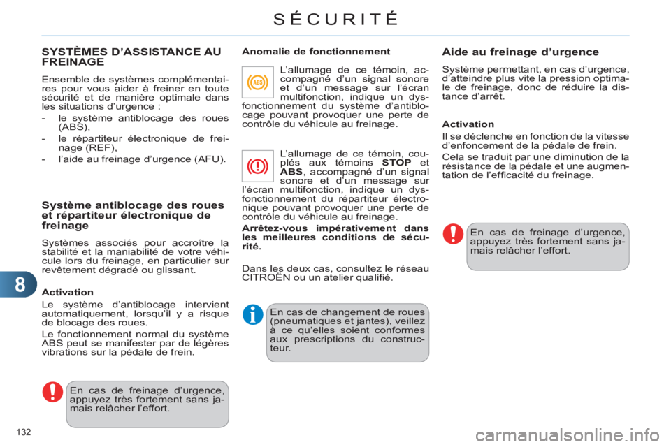 CITROEN C4 2011  Notices Demploi (in French) 8
SÉCURITÉ
132 
SYSTÈMES D’ASSISTANCE AU
FREINAGE 
  Ensemble de systèmes complémentai-
res pour vous aider à freiner en toute 
sécurité et de manière optimale dans 
les situations d’urge