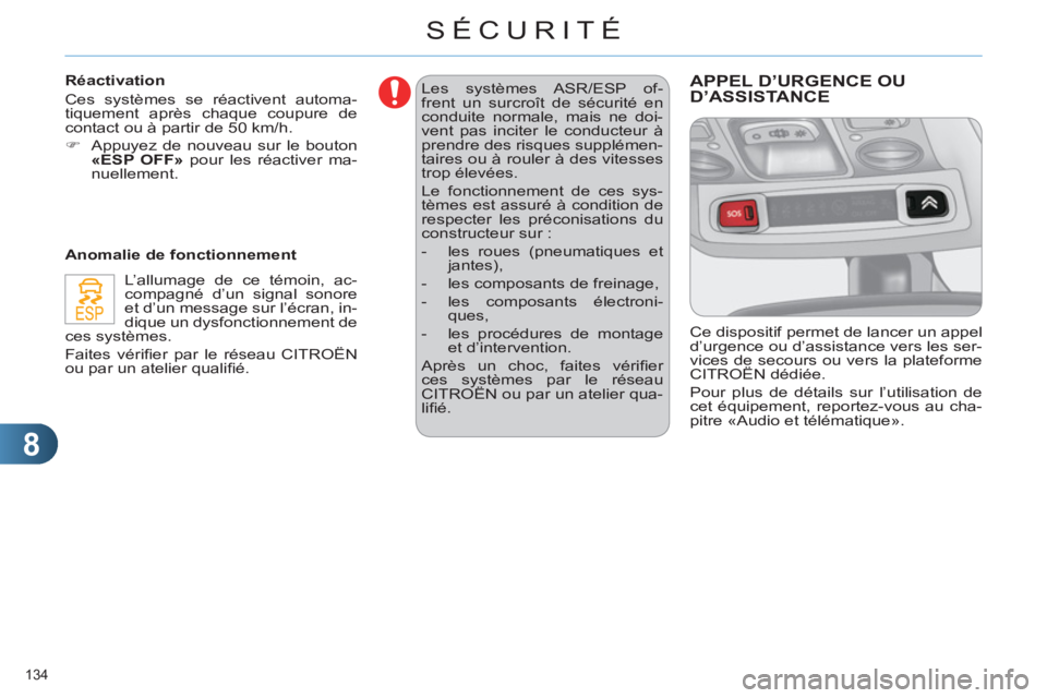 CITROEN C4 2011  Notices Demploi (in French) 8
SÉCURITÉ
134 
  Les systèmes ASR/ESP of-
frent un surcroît de sécurité en 
conduite normale, mais ne doi-
vent pas inciter le conducteur à 
prendre des risques supplémen-
taires ou à rouler