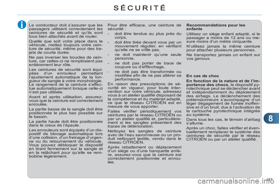 CITROEN C4 2011  Notices Demploi (in French) 8
137 
   
 
 
 
Le conducteur doit s’assurer que les 
passagers utilisent correctement les 
ceintures de sécurité et qu’ils sont 
tous bien attachés avant de rouler. 
  Quelle que soit votre p