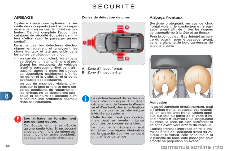 CITROEN C4 2011  Notices Demploi (in French) 8
SÉCURITÉ
138 
  AIRBAGS
 
 
Système conçu pour optimiser la sé-
curité des occupants (sauf le passager 
arrière central) en cas de collisions vio-
lentes. Celui-ci complète l’action des 
c