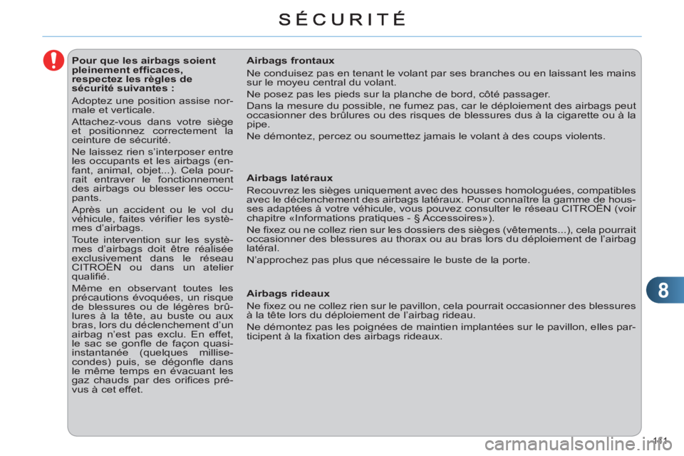 CITROEN C4 2011  Notices Demploi (in French) 8
141 
   
 
 
 
 
 
 
 
 
 
 
 
 
Pour que les airbags soient 
pleinement efﬁ caces, 
respectez les règles de 
sécurité suivantes : 
  Adoptez une position assise nor-
male et verticale. 
  Atta