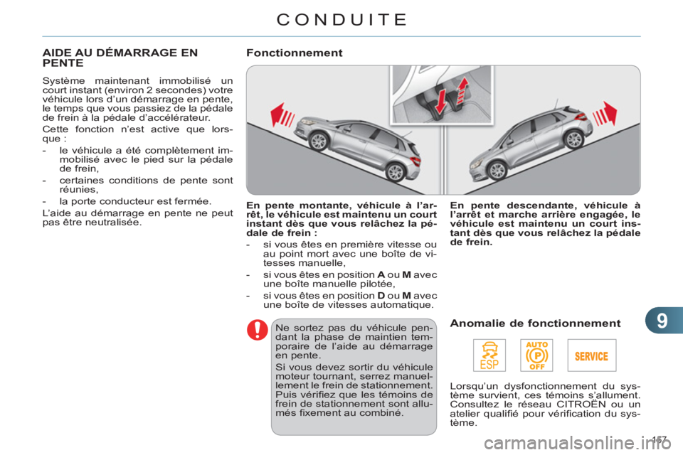 CITROEN C4 2011  Notices Demploi (in French) 9
CONDUITE
157 
AIDE AU DÉMARRAGE ENPENTE
  Système maintenant immobilisé un 
court instant (environ 2 secondes) votre 
véhicule lors d’un démarrage en pente, 
le temps que vous passiez de la p