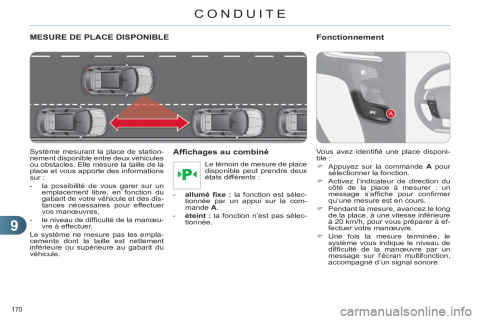 CITROEN C4 2011  Notices Demploi (in French) 9
CONDUITE
170 
MESURE DE PLACE DISPONIBLE 
   
Système mesurant la place de station-
nement disponible entre deux véhicules 
ou obstacles. Elle mesure la taille de la 
place et vous apporte des inf