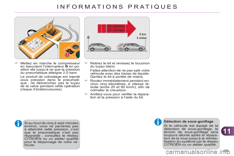 CITROEN C4 2011  Notices Demploi (in French) 11
INFORMATIONS PRATIQUES
185 
   
 
Détection de sous-gonﬂ age 
  Si le véhicule est équipé de la 
détection de sous-gonﬂ age,  le 
témoin de sous-gonﬂ age  sera 
toujours allumé après 