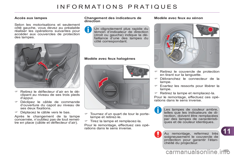 CITROEN C4 2011  Notices Demploi (in French) 11
INFORMATIONS PRATIQUES
193 
  Les lampes de couleur ambre, 
telles que les indicateurs de di-
rection, doivent être remplacées 
par des lampes de caractéristi-
ques et de couleur identiques. 
  