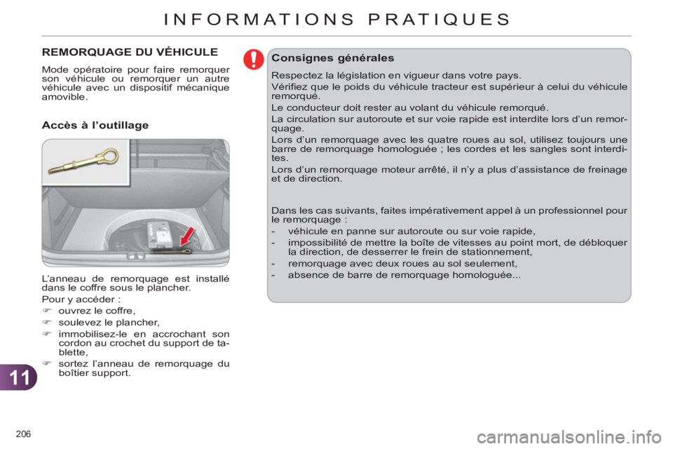 CITROEN C4 2011  Notices Demploi (in French) 11
INFORMATIONS PRATIQUES
206 
REMORQUAGE DU VÉHICULE 
  Mode opératoire pour faire remorquer 
son véhicule ou remorquer un autre 
véhicule avec un dispositif mécanique 
amovible. 
  L’anneau d