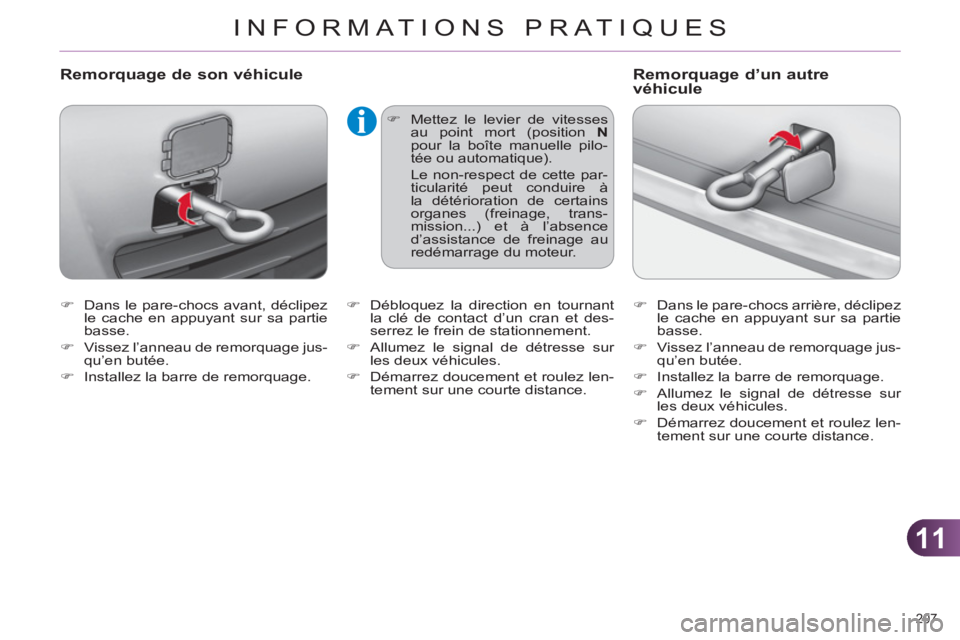 CITROEN C4 2011  Notices Demploi (in French) 11
INFORMATIONS PRATIQUES
207 
   
 
�) 
  Dans le pare-chocs avant, déclipez 
le cache en appuyant sur sa partie 
basse. 
   
�) 
  Vissez l’anneau de remorquage jus-
qu’en butée. 
   
�) 
  In