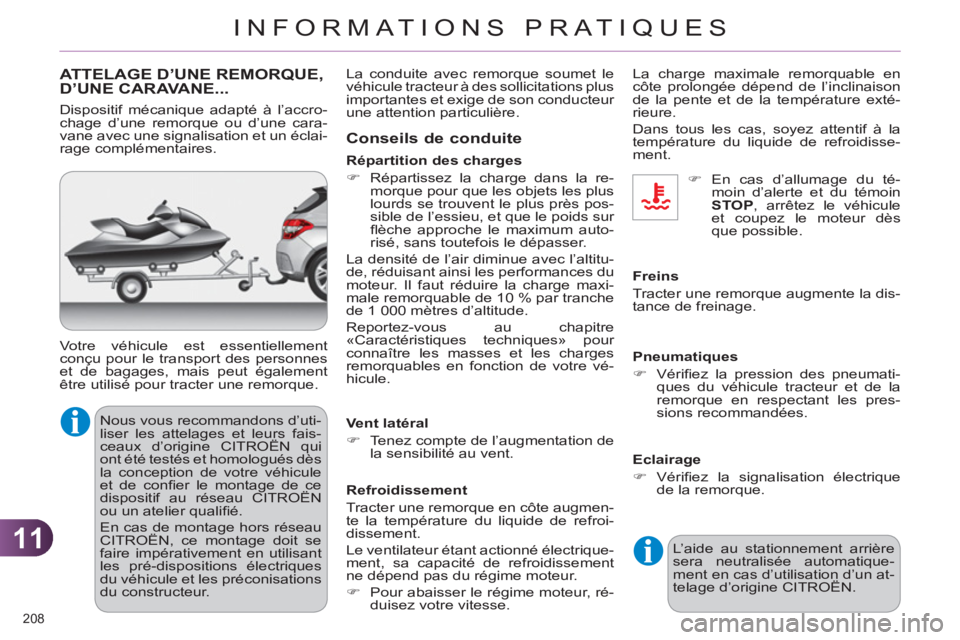CITROEN C4 2011  Notices Demploi (in French) 11
INFORMATIONS PRATIQUES
208 
ATTELAGE D’UNE REMORQUE, D’UNE CARAVANE... 
  Nous vous recommandons d’uti-
liser les attelages et leurs fais-
ceaux d’origine CITROËN qui 
ont été testés et
