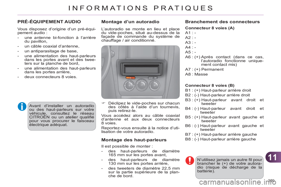 CITROEN C4 2011 Notices Demploi (in French) 11
INFORMATIONS PRATIQUES
209
PRÉ-ÉQUIPEMENT AUDIO
Vous disposez d’origine d’un pré-équi-
pement audio :
- une antenne bi-fonction à l’arrière
du pavillon,
- un câble CITROEN C4 2011 Notices Demploi (in French) 11
INFORMATIONS PRATIQUES
209
PRÉ-ÉQUIPEMENT AUDIO
Vous disposez d’origine d’un pré-équi-
pement audio :
- une antenne bi-fonction à l’arrière
du pavillon,
- un câble