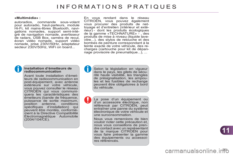CITROEN C4 2011 Notices Demploi (in French) 11
INFORMATIONS PRATIQUES
211
Installation d’émetteurs de
radiocommunication
Avant toute installation d’émet-
teurs de radiocommunication en
post-équipement, avec antenne
extérieure CITROEN C4 2011 Notices Demploi (in French) 11
INFORMATIONS PRATIQUES
211
Installation d’émetteurs de
radiocommunication
Avant toute installation d’émet-
teurs de radiocommunication en
post-équipement, avec antenne
extérieure