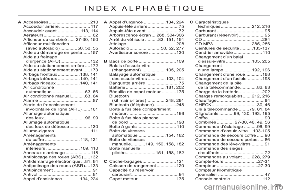 CITROEN C4 2011 Notices Demploi (in French) 315
INDEX ALPHABÉTIQUE
A Accessoires ................................210
Accoudoir arrière ........................ 117
Accoudoir avant ................. 113, 114
Aérateurs ................... CITROEN C4 2011 Notices Demploi (in French) 315
INDEX ALPHABÉTIQUE
A Accessoires ................................210
Accoudoir arrière ........................ 117
Accoudoir avant ................. 113, 114
Aérateurs ...................