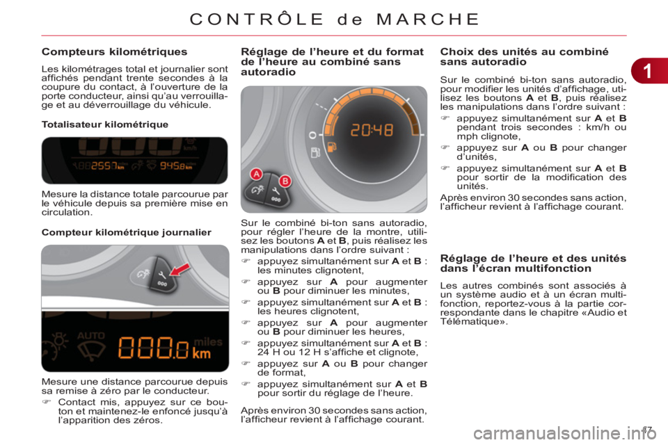 CITROEN C4 2011 Notices Demploi (in French) 1
CONTRÔLE de MARCHE
47
Compteurs kilométriques
Les kilométrages total et journalier sont
affi chés pendant trente secondes à la
coupure du contact, à l’ouverture de la
porte conducteu CITROEN C4 2011 Notices Demploi (in French) 1
CONTRÔLE de MARCHE
47
Compteurs kilométriques
Les kilométrages total et journalier sont
affi chés pendant trente secondes à la
coupure du contact, à l’ouverture de la
porte conducteu