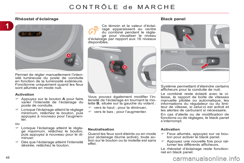 CITROEN C4 2011 Notices Demploi (in French) 1
CONTRÔLE de MARCHE
48
Système permettant d’éteindre certains
affi cheurs pour la conduite de nuit.
Le combiné reste éclairé avec la vi-
tesse, le rapport de boîte de vitesses
manue CITROEN C4 2011 Notices Demploi (in French) 1
CONTRÔLE de MARCHE
48
Système permettant d’éteindre certains
affi cheurs pour la conduite de nuit.
Le combiné reste éclairé avec la vi-
tesse, le rapport de boîte de vitesses
manue