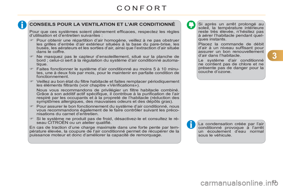 CITROEN C4 2011  Notices Demploi (in French) 3
CONFORT
63 
CONSEILS POUR LA VENTILATION ET L’AIR CONDITIONNÉ 
  Pour que ces systèmes soient pleinement efﬁ caces, respectez les règles 
d’utilisation et d’entretien suivantes : 
   
 
�