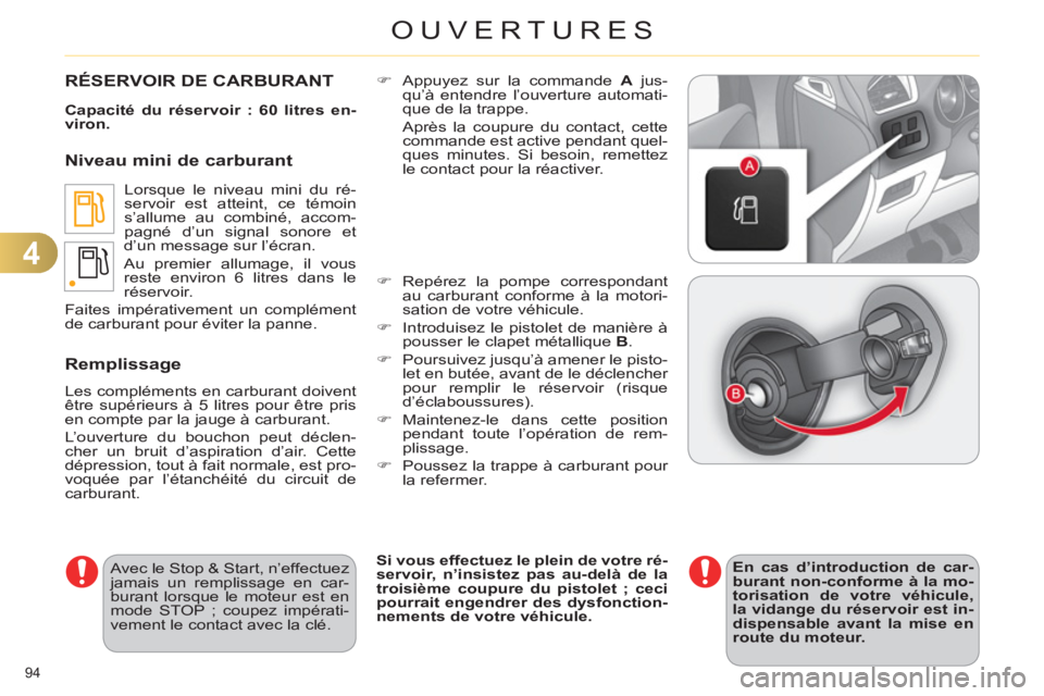 CITROEN C4 2011  Notices Demploi (in French) 4
OUVERTURES
94 
RÉSERVOIR DE CARBURANT 
   
Capacité du réservoir : 60 litres en-
viron. 
 
  Lorsque le niveau mini du ré-
servoir est atteint, ce témoin 
s’allume au combiné, accom-
pagné 