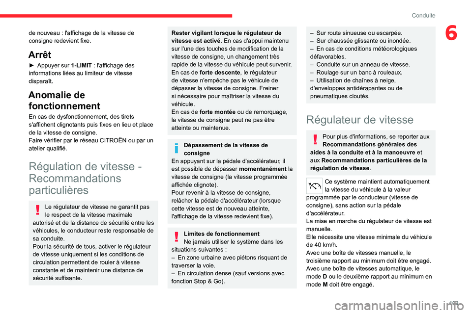 CITROEN C4 2021  Notices Demploi (in French) 109
Conduite
6de nouveau : l'affichage de la vitesse de 
consigne redevient fixe.
Arrêt
► Appuyer sur  1-LIMIT   : l'affichage des 
informations liées au limiteur de vitesse 
disparaît.
A