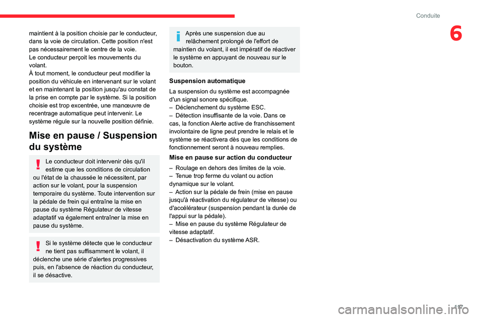 CITROEN C4 2021  Notices Demploi (in French) 11 7
Conduite
6maintient à la position choisie par le conducteur, 
dans la voie de circulation. Cette position n'est 
pas nécessairement le centre de la voie.
Le conducteur perçoit les mouvemen