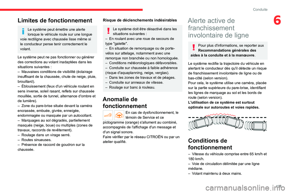 CITROEN C4 2021 Notices Demploi (in French) 121
Conduite
6Limites de fonctionnement
Le système peut émettre une alerte
lorsque le véhicule roule sur une longue
voie rectiligne avec chaussée lisse même si
le conducteur pense tenir correc CITROEN C4 2021 Notices Demploi (in French) 121
Conduite
6Limites de fonctionnement
Le système peut émettre une alerte
lorsque le véhicule roule sur une longue
voie rectiligne avec chaussée lisse même si
le conducteur pense tenir correc