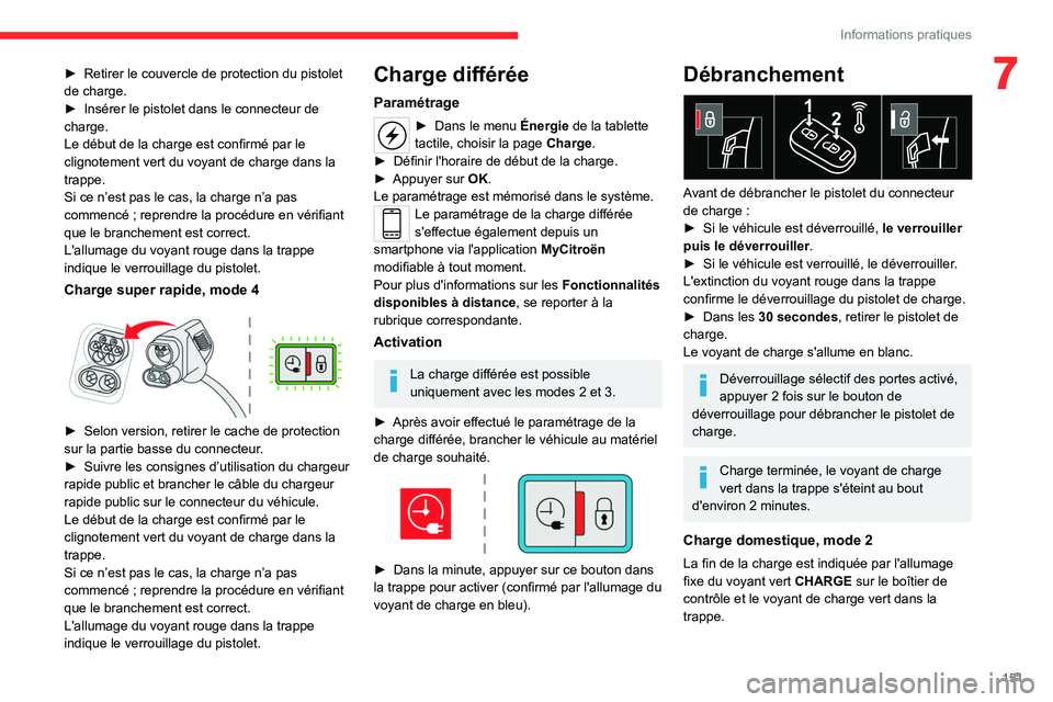 CITROEN C4 2021 Notices Demploi (in French) 151
Informations pratiques
7► Retirer le couvercle de protection du pistolet
de charge.
►
Insérer le pistolet dans le connecteur de
charge.
Le début de la charge est confirmé par le
cligno CITROEN C4 2021 Notices Demploi (in French) 151
Informations pratiques
7► Retirer le couvercle de protection du pistolet
de charge.
►
Insérer le pistolet dans le connecteur de
charge.
Le début de la charge est confirmé par le
cligno