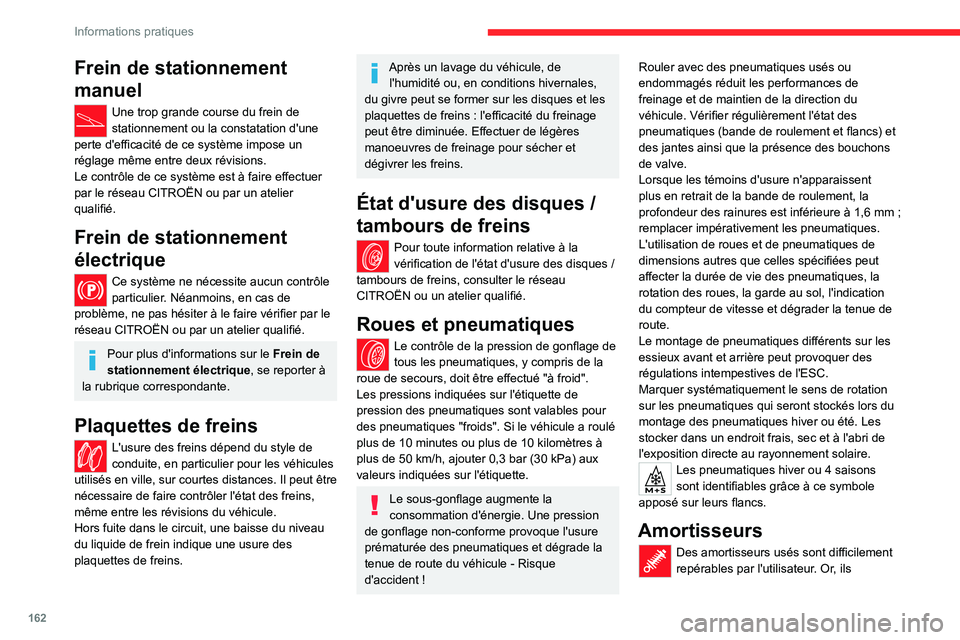 CITROEN C4 2021  Notices Demploi (in French) 162
Informations pratiques
Frein de stationnement 
manuel
Une trop grande course du frein de 
stationnement ou la constatation d'une 
perte d'efficacité de ce système impose un 
réglage mê