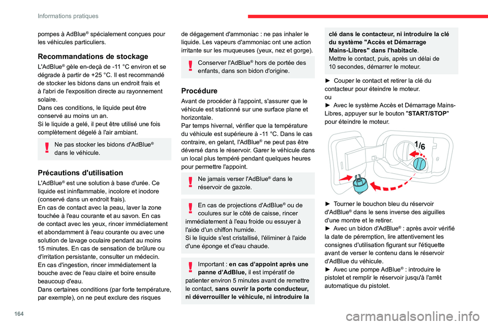 CITROEN C4 2021 Notices Demploi (in French) 164
Informations pratiques
pompes à AdBlue® spécialement conçues pour
les véhicules particuliers.
Recommandations de stockage
L'AdBlue® gèle en-deçà de -11 °C environ et se
dégrade à CITROEN C4 2021 Notices Demploi (in French) 164
Informations pratiques
pompes à AdBlue® spécialement conçues pour
les véhicules particuliers.
Recommandations de stockage
L'AdBlue® gèle en-deçà de -11 °C environ et se
dégrade à