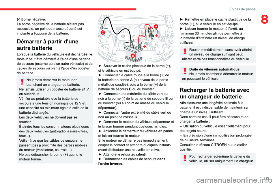 CITROEN C4 2021 Notices Demploi (in French) 181
En cas de panne
8(-) Borne négative.
La borne négative de la batterie n'étant pas
accessible, un point de masse déporté est
implanté à l'opposé de la batterie.
Démarrer à parti CITROEN C4 2021 Notices Demploi (in French) 181
En cas de panne
8(-) Borne négative.
La borne négative de la batterie n'étant pas
accessible, un point de masse déporté est
implanté à l'opposé de la batterie.
Démarrer à parti