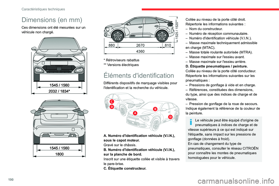 CITROEN C4 2021  Notices Demploi (in French) 190
Caractéristiques techniques
Dimensions (en mm)
Ces dimensions ont été mesurées sur un 
véhicule non chargé. 
 
 
 
 
 
 
* Rétroviseurs rabattus
** Versions électriques
Éléments d'id