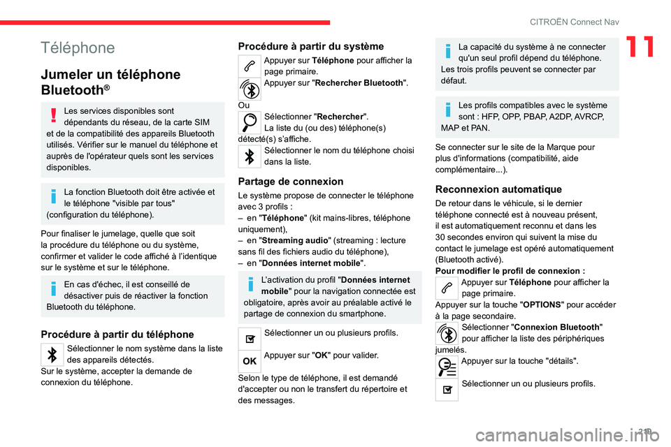 CITROEN C4 2021  Notices Demploi (in French) 219
CITROËN Connect Nav
11Téléphone
Jumeler un téléphone 
Bluetooth
®
Les services disponibles sont 
dépendants du réseau, de la carte SIM 
et de la compatibilité des appareils Bluetooth 
uti